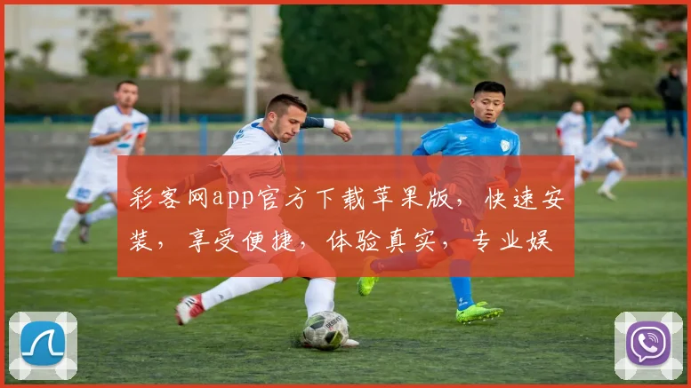 彩客网app官方下载苹果版，快速安装，享受便捷，体验真实，专业娱乐平台，三步完成